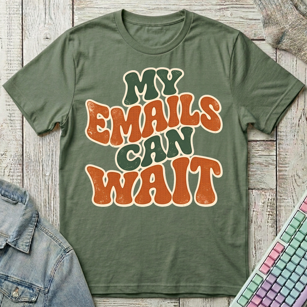 My Emails Can Wait T-Shirt - My Emails Can Wait_military_green