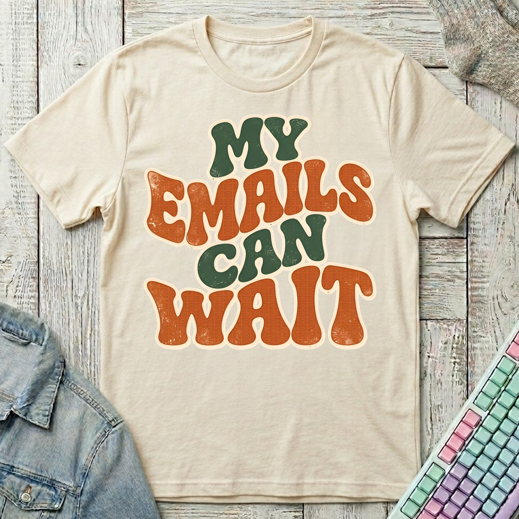 My Emails Can Wait T-Shirt - My Emails Can Wait_natural
