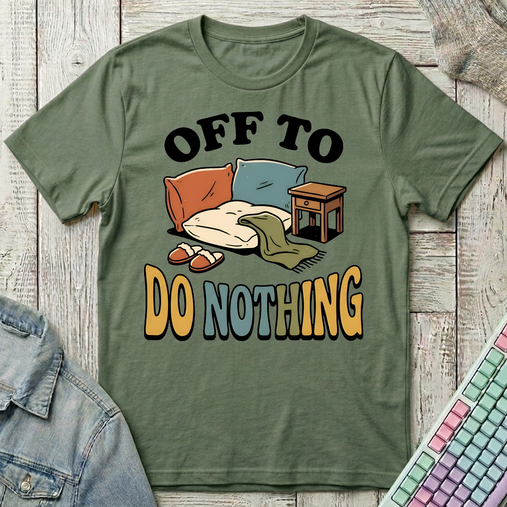 Off To Do Nothing T-Shirt - Off To Do Nothing_military_green